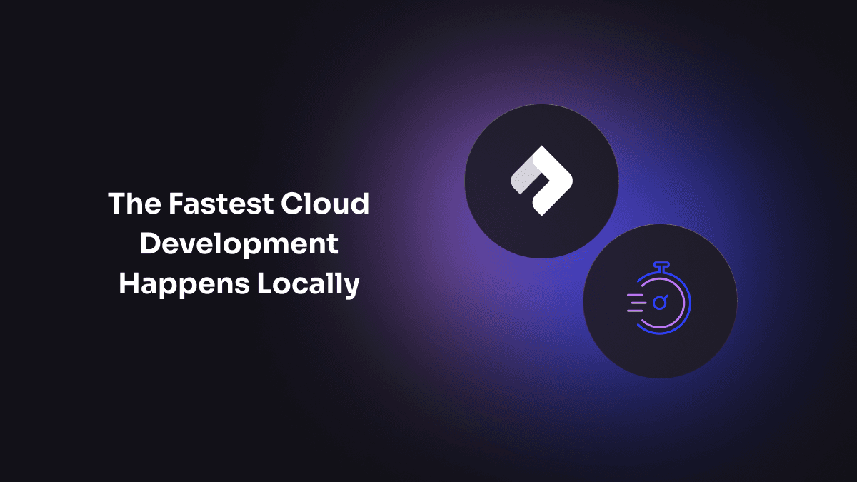 The Fastest Cloud Development Happens Locally